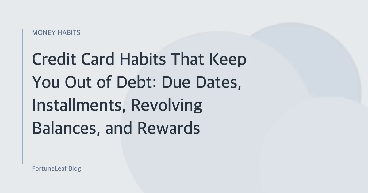 Credit Card Habits That Keep You Out of Debt: Due Dates, Installments, Revolving Balances, and Rewards