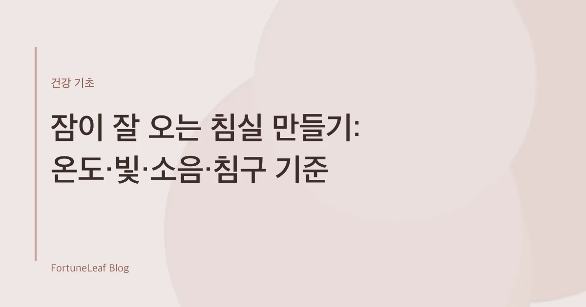 잠이 잘 오는 침실 만들기: 온도·빛·소음·침구 기준